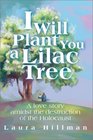 I Will Plant You a Lilac Tree: A Love Story Amidst  the Destruction of the Holocaust