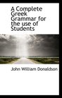 A Complete Greek Grammar for the use of Students