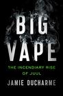 Big Vape The Incendiary Rise of Juul