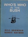 WHO'S WHO IN THE BUSH Bill Brewer's Rustic Rhymes