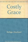 Costly Grace  An Illustrated Biography of Dietrich Bonhoeffer