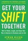 Get Your SHIFT Together How to Think Laugh and Enjoy Your Way to Success in Business and in Life