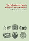 The Publication of Plays in EighteenthCentury England Playwrights Publishers and the Market