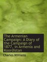 The Armenian Campaign A Diary of the Campaign of 1877 in Armenia and Koordistan