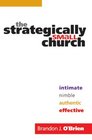 Strategically Small Church The Intimate Nimble Authentic and Effective