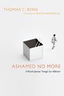 Ashamed No More A Pastor's Journey Through Sex Addiction