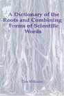 A Dictionary of the Roots and Combining Forms of Scientific Words