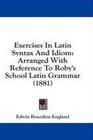 Exercises In Latin Syntax And Idiom Arranged With Reference To Roby's School Latin Grammar