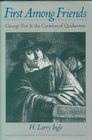 First Among Friends George Fox and Creation of Quakerism