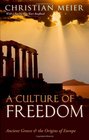 A Culture of Freedom Ancient Greece and the Origins of Europe Christian Meier