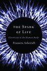 The Spark of Life Electricity in the Human Body