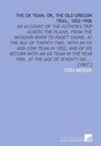 The Ox Team or the Old Oregon Trail 18521906 An Account of the Author's Trip Across the Plains From the Missouri River to Puget Sound at the Age  1906 at the Age of SeventySix