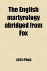 The English martyrology abridged from Fox