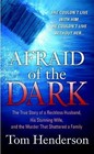 Afraid of the Dark The True Story of a Reckless Husband his Stunning Wife and the Murder that Shattered a Family