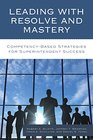 Leading with Resolve and Mastery CompetencyBased Strategies for Superintendent Success
