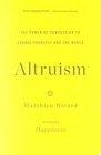 Altruism The Power of Compassion to Change Yourself and the World
