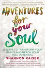 Adventures for Your Soul 21 Ways to Transform Your Habits and Reach Your Full Potential