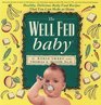 The Well Fed Baby: Healthy, Delicious Baby Food Recipes That You Can Make at Home