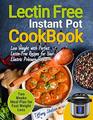 Lectin Free Cookbook Instant Pot Lose Weight with Perfect LectinFree Recipes for Your Electric Pressure Cooker Two Weeks Meal Planning for Fast Weight Loss