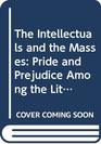 The Intellectuals and the Masses Pride and Prejudice Among the Literary Intelligentsia 18801939