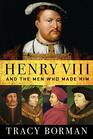 Henry VIII And the Men Who Made Him