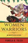 Women Warriors An Unexpected History