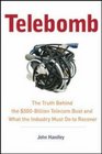 Telebomb The Truth Behind the 500Billion Telecom Bust and What the Industry Must Do to Recover