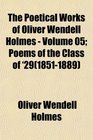 The Poetical Works of Oliver Wendell Holmes Poems of the Class of '29