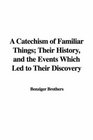 A Catechism of Familiar Things Their History and the Events Which Led to Their Discovery