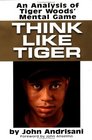 Think Like Tiger An Analysis of Tiger Woods's Mental Game