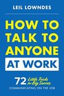 How to Talk to Anyone at Work 72 Little Tricks for Big Success Communicating on the Job