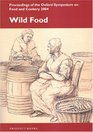 Wild Food Proceedings on the Oxford Symposium on Food And Cookery 2004