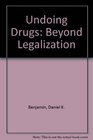 Undoing Drugs Beyond Legalization