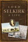 Lord Selkirk A Life