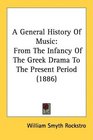 A General History Of Music From The Infancy Of The Greek Drama To The Present Period