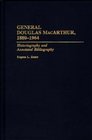 General Douglas MacArthur 18801964  Historiography and Annotated Bibliography