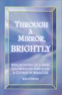 Through a Mirror Brightly Reflections of a Mind Illuminated Through a Course in Miracles