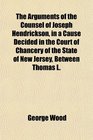 The Arguments of the Counsel of Joseph Hendrickson in a Cause Decided in the Court of Chancery of the State of New Jersey Between Thomas L