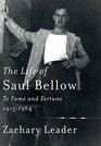 The Life of Saul Bellow To Fame and Fortune 19151964