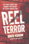 Reel Terror The Scary Bloody Gory HundredYear History of Classic Horror Films