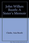 John Wilkes Booth A Sister's Memoir
