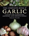 The Complete Book of Garlic A Guide for Gardeners Growers and Serious Cooks