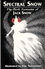 Spectral Snow The Dark Fantasies of Jack Snow