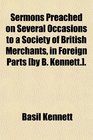 Sermons Preached on Several Occasions to a Society of British Merchants in Foreign Parts