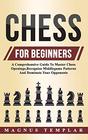 Chess For Beginners A Comprehensive Guide To Master Chess OpeningsRecognize Middlegame Patterns And Dominate Your Opponent