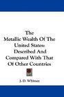 The Metallic Wealth Of The United States Described And Compared With That Of Other Countries