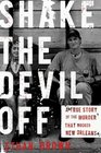 Shake the Devil Off A True Story of the Murder that Rocked New Orleans