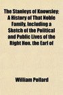 The Stanleys of Knowsley A History of That Noble Family Including a Sketch of the Political and Public Lives of the Right Hon the Earl of