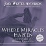 Where Miracles Happen True Stories of Heavenly Encounters
