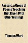 Passaic a Group of Poems Touching That River With Other Musings